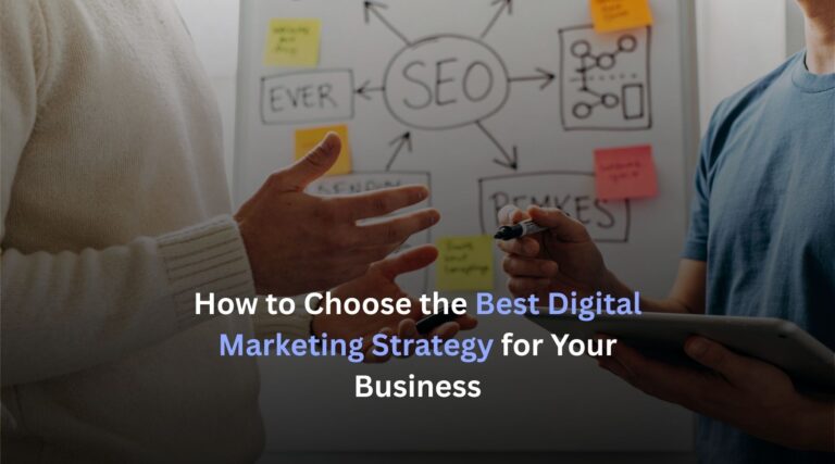 How to Choose the Best Digital Marketing Strategy for Your Business