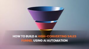 How to Build a High-Converting Sales Funnel Using AI Automation