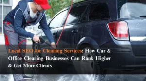 Local SEO for Cleaning Services How Car & Office Cleaning Businesses Can Rank Higher & Get More Clients