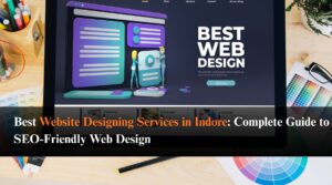 Best Website Designing Services in Indore Complete Guide to SEO-Friendly Web Design