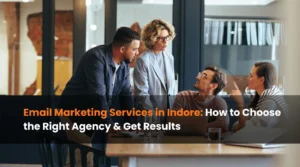 Email Marketing Services in Indore How to Choose the Right Agency & Get Results