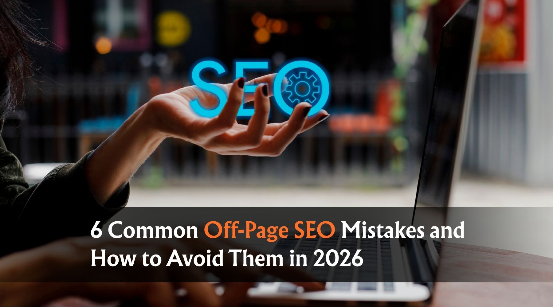 6 Common Off-Page SEO Mistakes and How to Avoid Them in 2026